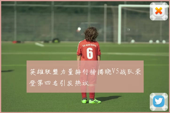英雄联盟力量排行榜揭晓V5战队荣登第四名引发热议