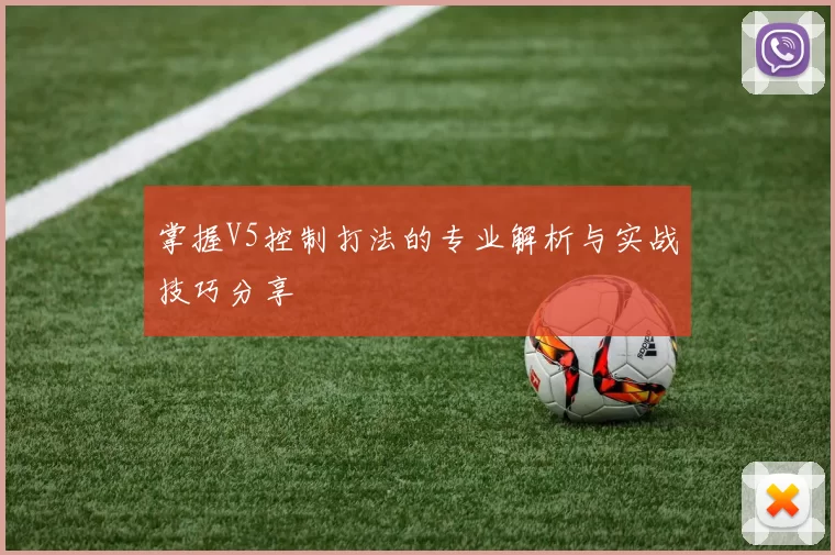 掌握V5控制打法的专业解析与实战技巧分享