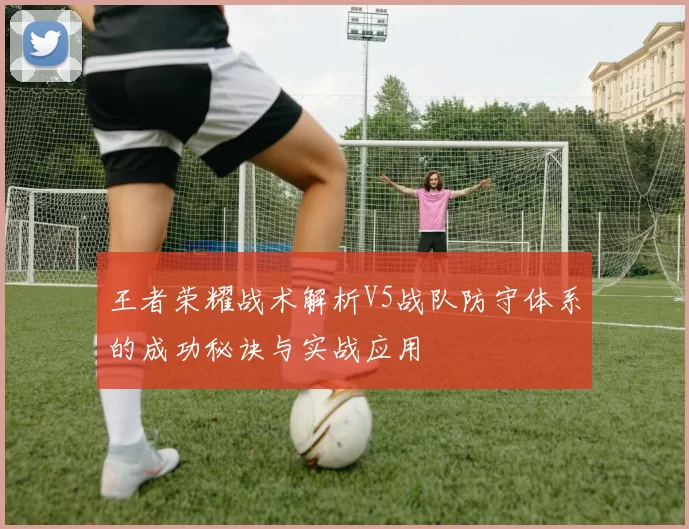 王者荣耀战术解析V5战队防守体系的成功秘诀与实战应用