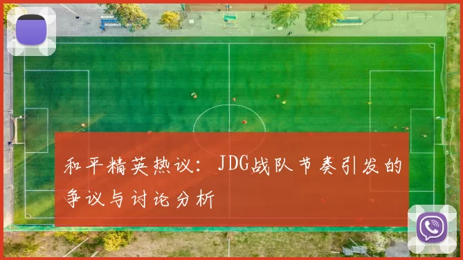 和平精英热议：JDG战队节奏引发的争议与讨论分析