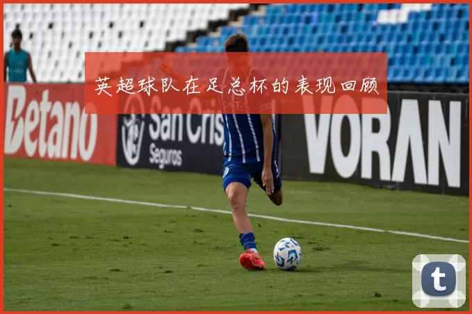 英超球队在足总杯的表现回顾