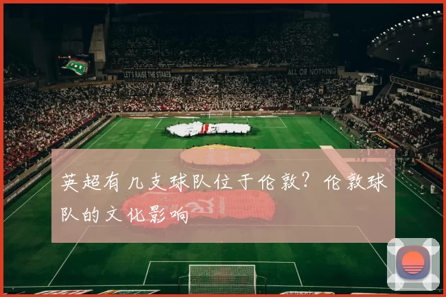 英超有几支球队位于伦敦？伦敦球队的文化影响