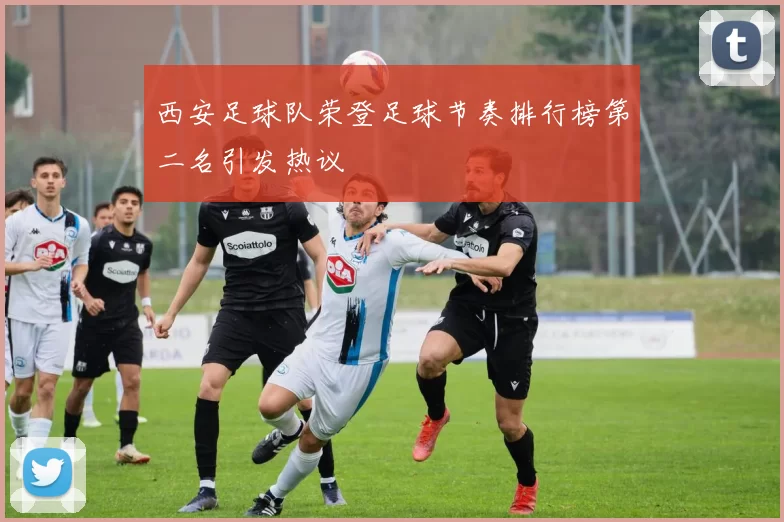 西安足球队荣登足球节奏排行榜第二名引发热议